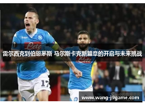 雷尔西克到伯恩茅斯 马尔斯卡克新篇章的开启与未来挑战