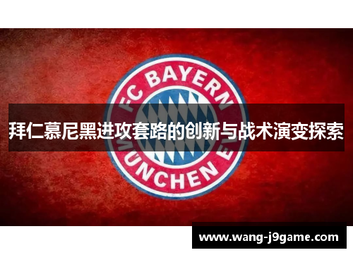 拜仁慕尼黑进攻套路的创新与战术演变探索 拜仁慕尼黑进攻套路的创新与战术演变探索